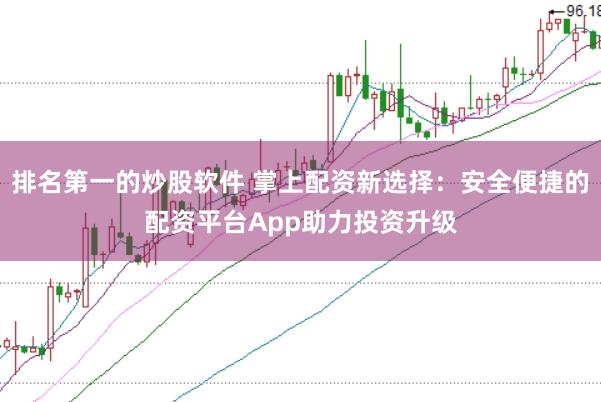 排名第一的炒股软件 掌上配资新选择：安全便捷的配资平台App助力投资升级