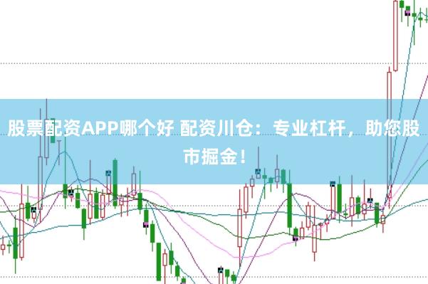 股票配资APP哪个好 配资川仓:专业杠杆,助您股市掘金!
