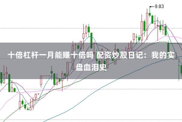 十倍杠杆一月能赚十倍吗 配资炒股日记：我的实盘血泪史
