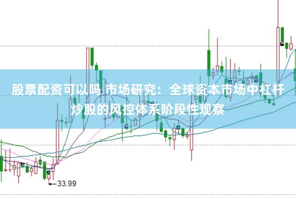 股票配资可以吗 市场研究：全球资本市场中杠杆炒股的风控体系阶段性观察