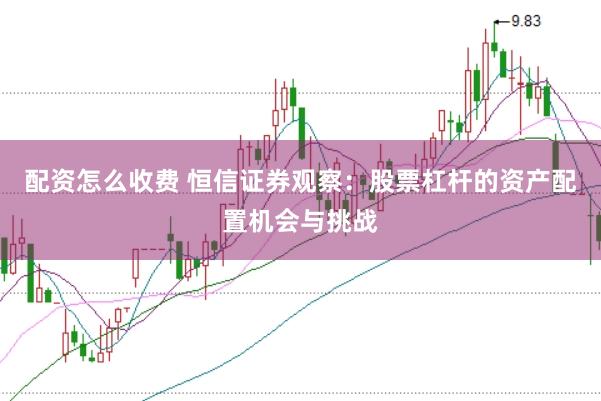 配资怎么收费 恒信证券观察：股票杠杆的资产配置机会与挑战