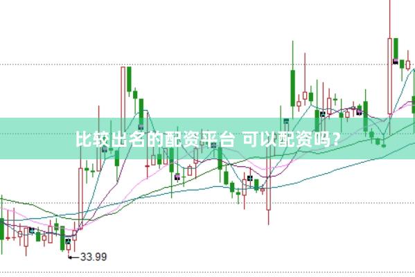比较出名的配资平台 可以配资吗？