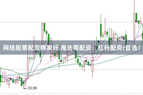 网络股票配资哪家好 推选简配资：杠杆配资r首选！