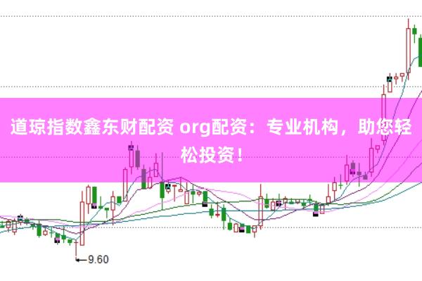 道琼指数鑫东财配资 org配资：专业机构，助您轻松投资！