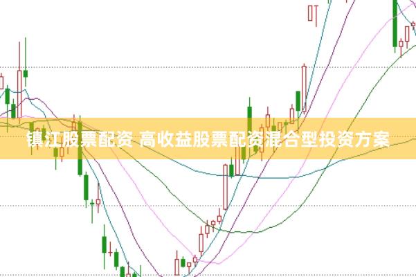 镇江股票配资 高收益股票配资混合型投资方案