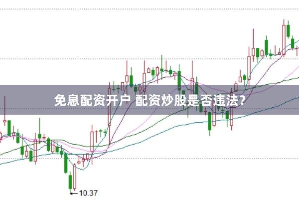 免息配资开户 配资炒股是否违法？
