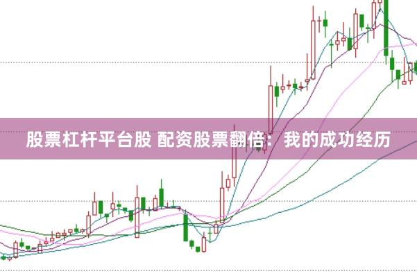 股票杠杆平台股 配资股票翻倍：我的成功经历