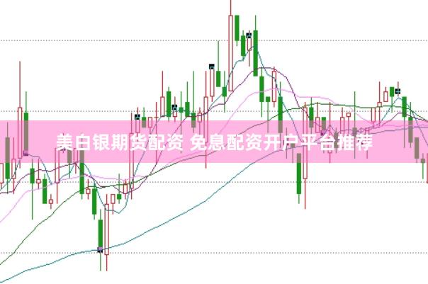 美白银期货配资 免息配资开户平台推荐