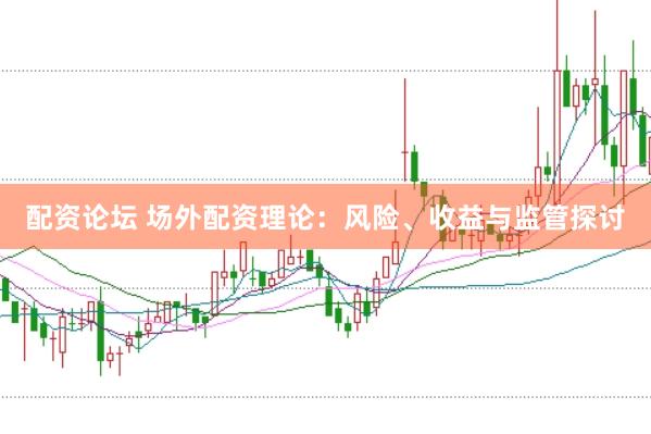 配资论坛 场外配资理论：风险、收益与监管探讨